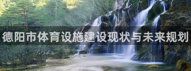 意昂体育4招商电话是多少：德阳市体育设施建设现状与未