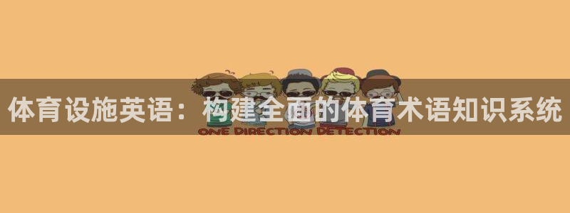 意昂体育4平台假的吗是真的吗吗：体育设施英语：构建全