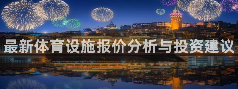 意昂体育4娱乐：最新体育设施报价分析与投资建议